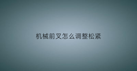 “机械前叉怎么调整松紧(机械前叉怎么调整松紧度)