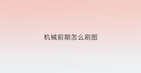 机械前期怎么刷图