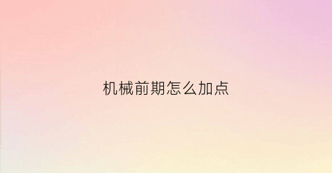 机械前期怎么加点