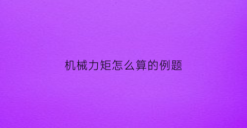 “机械力矩怎么算的例题(机械力的公式)