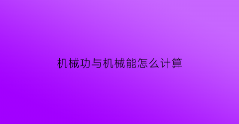 “机械功与机械能怎么计算(功与机械能的公式及推导公式)