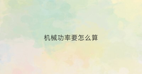 “机械功率要怎么算(机械功率的计算公式是什么)