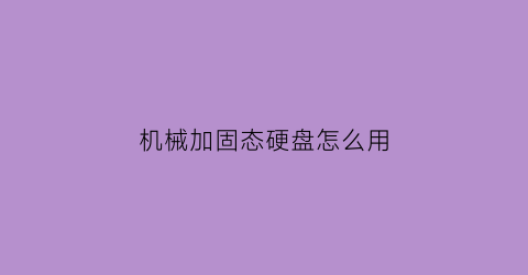 机械加固态硬盘怎么用