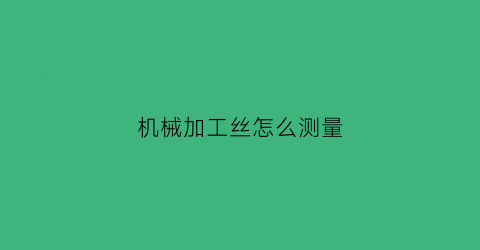 机械加工丝怎么测量