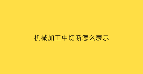 机械加工中切断怎么表示