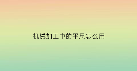 “机械加工中的平尺怎么用(机加工尺寸单位换算)