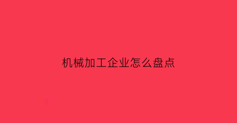 机械加工企业怎么盘点