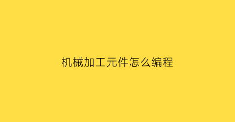 机械加工元件怎么编程