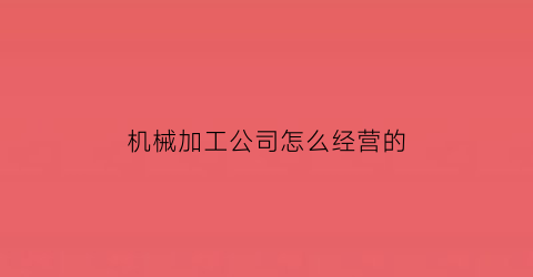 机械加工公司怎么经营的