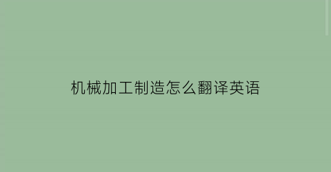 机械加工制造怎么翻译英语(机械加工的英语翻译)