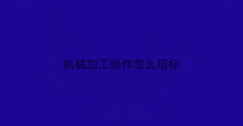 机械加工协作怎么招标