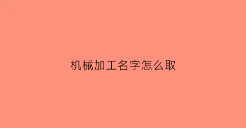 “机械加工名字怎么取(机械加工名字大全)