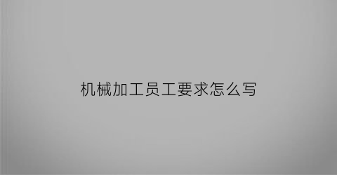 机械加工员工要求怎么写(机械加工人员)