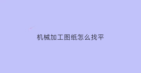 机械加工图纸怎么找平