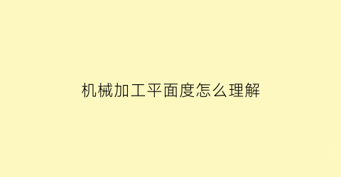 “机械加工平面度怎么理解(加工件平面度标注)