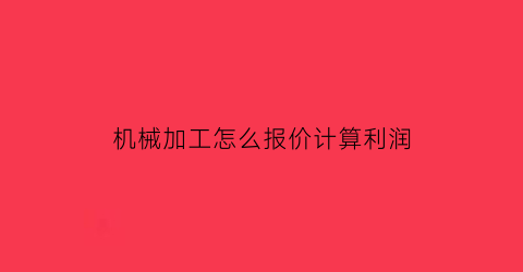 机械加工怎么报价计算利润