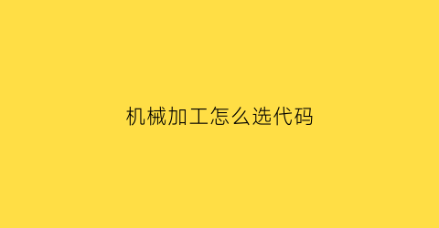 机械加工怎么选代码