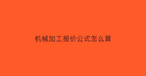 “机械加工报价公式怎么算(机械加工报价公式怎么算的)