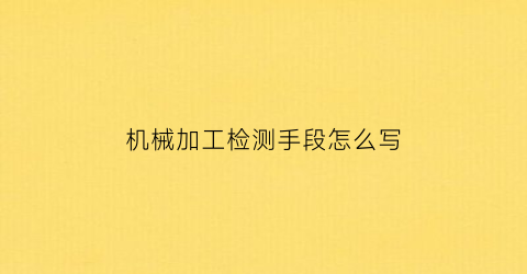 机械加工检测手段怎么写