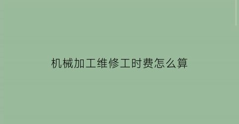 机械加工维修工时费怎么算