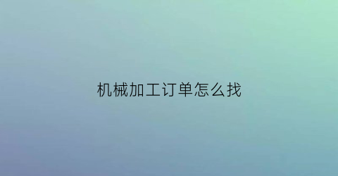 机械加工订单怎么找