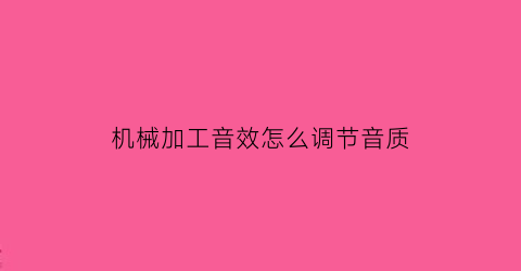 机械加工音效怎么调节音质(机械加工噪音标准)