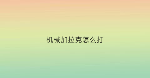 机械加拉克怎么打