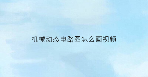 “机械动态电路图怎么画视频(机械动态电路图怎么画视频讲解)