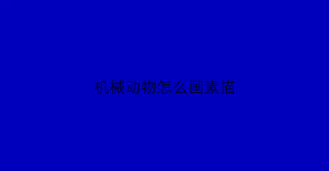 “机械动物怎么画素描(机械动物素描图)