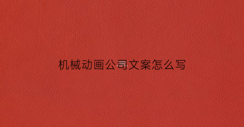 机械动画公司文案怎么写(机械产品动画用什么软件)