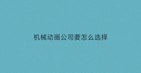 机械动画公司要怎么选择