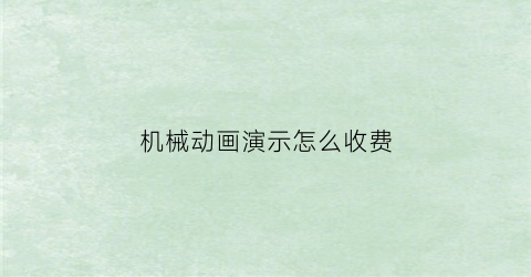 “机械动画演示怎么收费(机械动画多少钱一秒)