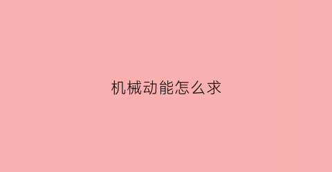 机械动能怎么求(动能机械能动量)