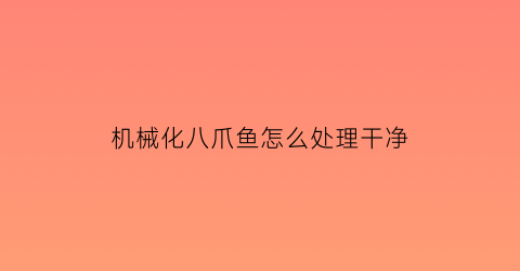 “机械化八爪鱼怎么处理干净(高级八爪鱼机器人)