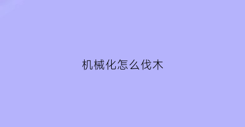 机械化怎么伐木