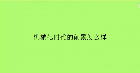 机械化时代的前景怎么样(机械化知乎)