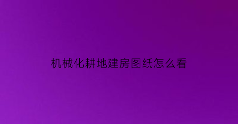 “机械化耕地建房图纸怎么看(机械耕整地)