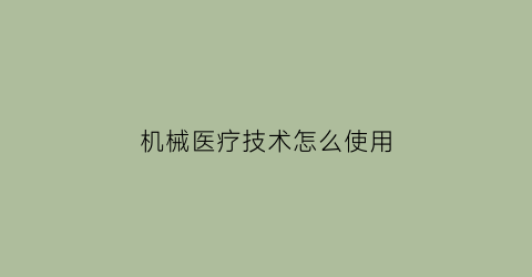 “机械医疗技术怎么使用(机械医疗专业)