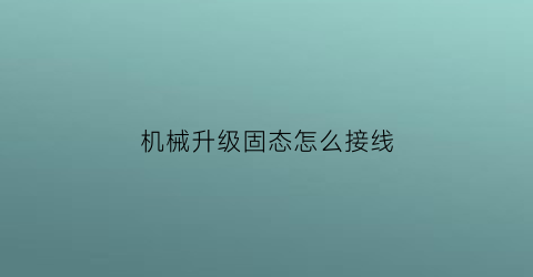 “机械升级固态怎么接线(固态加机械怎么接)