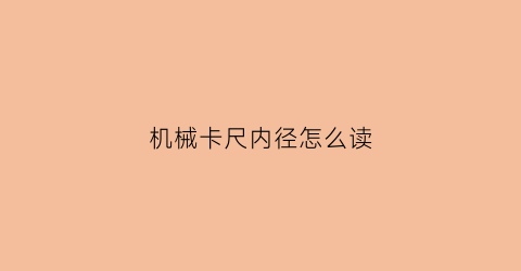 机械卡尺内径怎么读(卡尺怎么使用怎么读内径)