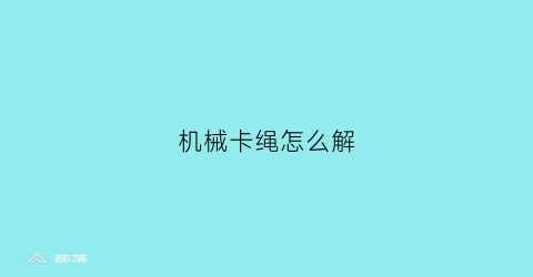 “机械卡绳怎么解(机械绳子)