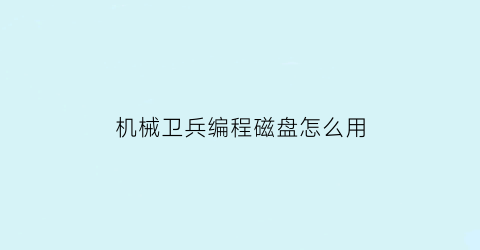 机械卫兵编程磁盘怎么用(机器卫兵成员)