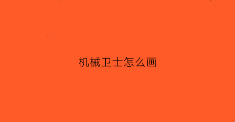 “机械卫士怎么画(机械卫士怎么画好看)