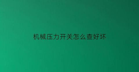 “机械压力开关怎么查好坏(机械压力开关接线图)