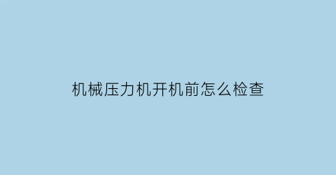 机械压力机开机前怎么检查