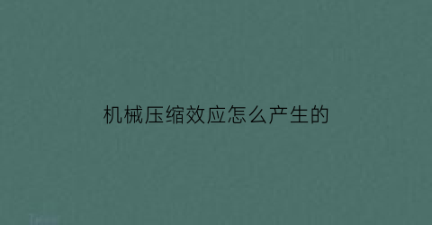 “机械压缩效应怎么产生的(压缩机的机械效率是什么和什么之比)