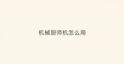 “机械厨师机怎么用(厨师机操作规程)