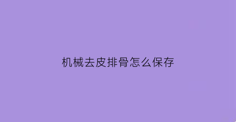 机械去皮排骨怎么保存