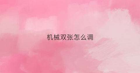 机械双张怎么调