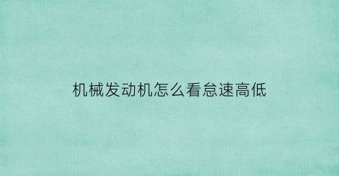 “机械发动机怎么看怠速高低(看车怠速怎么判断发动机)